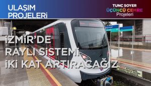 Soyer: 'İzmir'de Raylı Sistemi İki Kat Artıracağız'