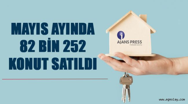 Mayıs Ayında 82 bin 252 konut satıldı