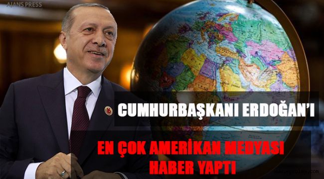 Cumhurbaşkanı Erdoğan'ı En Çok Amerikan Medyası Haber Yaptı