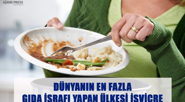 Dünyanın en fazla gıda israfı yapan ülkesi İsviçre