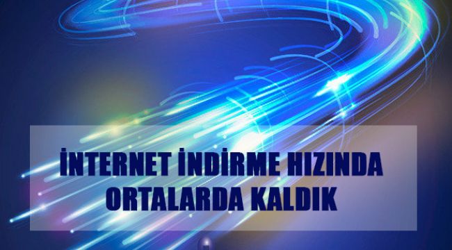 İnternet indirme hızında ortada kaldık