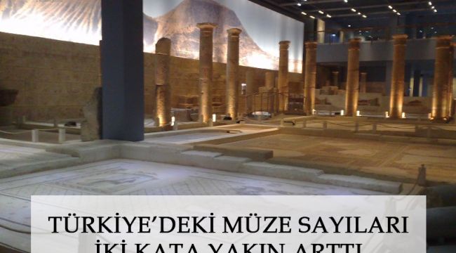 Türkiye'deki müze sayıları iki kata yakın arttı
