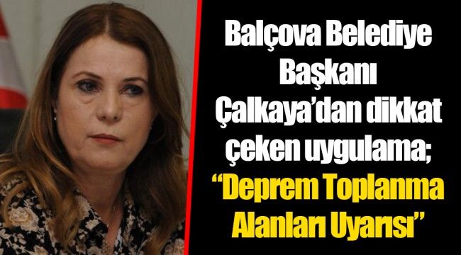 Balçova Belediye Başkanı Çalkaya'dan dikkat çeken uygulama; "Deprem Toplanma Alanları Uyarısı" 