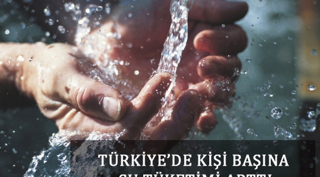 Türkiye'de Kişi Başına Su Tüketimi Arttı
