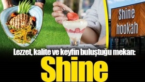 Lezzet, kalite ve keyfin buluştuğu mekan: Shine