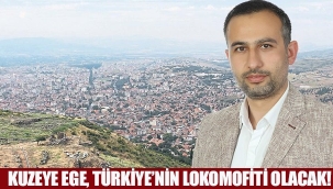 Kuzeye Ege, Türkiye'nin Lokomofiti Olacak!