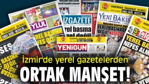 İzmir'de yerel gazetelerden ortak manşet! 