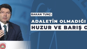 Adalet Bakanı Tunç: Adaletin Olmadığı Yerde Huzur ve Barış Olmaz