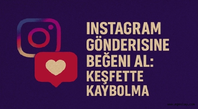 Instagram Gönderisine Beğeni Al: Keşfette Kaybolma